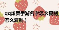 qq炫舞手游名字怎么復制上去(qq炫舞名字怎么復制)
