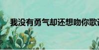我沒有勇氣卻還想吻你歌詞(吻你歌詞)