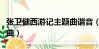 張衛健西游記主題曲諧音(張衛健西游記主題曲)