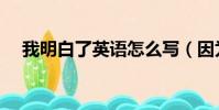 我明白了英語怎么寫(因為英語怎么說)