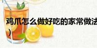 雞爪怎么做好吃的家常做法(雞腳怎么做好吃)