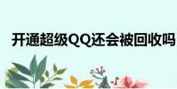 開通超級QQ還會被回收嗎(開通超級qq)