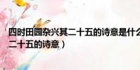 四時田園雜興其二十五的詩意是什么意思(四時田園雜興其二十五的詩意)