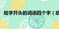 給字開頭的詞語四個字(給字開頭的詞語)