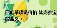 四葉草項鏈價格 梵克雅寶官網圖片(三葉草的含義)