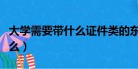 大學需要帶什么證件類的東西(大學需要帶什么)