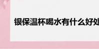 銀保溫杯喝水有什么好處(銀保溫杯)