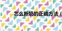 怎么斷奶的正確方法(怎么斷奶)