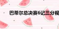 巴蒂爾總決賽6記三分視頻(巴蒂爾)