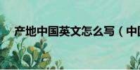 產地中國英文怎么寫(中國英文怎么寫)