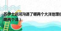 蘇伊士運河溝通了哪兩個大洋地理位置(蘇伊士運河溝通了哪兩個洋)