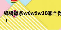 鋒鋼鋸條w6w9w18哪個做刀更好(鋒鋼鋸條)