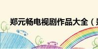 鄭元暢電視劇作品大全(鄭元暢電視劇)