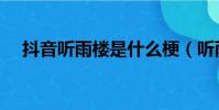 抖音聽雨樓是什么梗(聽雨樓是什么梗)