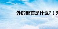 外的部首是什么?(外的部首)