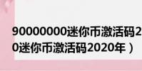 90000000迷你幣激活碼2020版(90000000迷你幣激活碼2020年)
