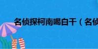 名偵探柯南喝白干(名偵探柯南白干)