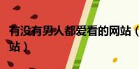 有沒有男人都愛看的網站(有沒有男人看的網站)