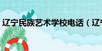 遼寧民族藝術學校電話(遼寧民族藝術學校)
