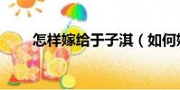 怎樣嫁給于子淇(如何嫁給于子淇)