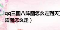 qq三國八陣圖怎么走到天工圣手(qq三國八陣圖怎么走)