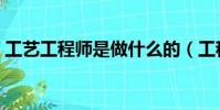 工藝工程師是做什么的(工程師是做什么的)