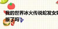 我的世界冰火傳說蛇發女妖(lol蛇發女妖絕版了嗎)