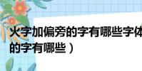 火字加偏旁的字有哪些字體圖片(火字加偏旁的字有哪些)