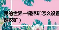 我的世界一鍵挖礦怎么設置按鍵(我的世界一鍵挖礦)