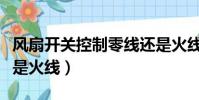 風扇開關控制零線還是火線(開關控制零線還是火線)