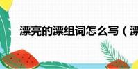 漂亮的漂組詞怎么寫(漂亮的漂組詞)