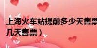 上海火車站提前多少天售票(上海火車站提前幾天售票)