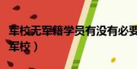 軍校無軍籍學員有沒有必要讀(死都不要去讀軍校)