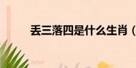 丟三落四是什么生肖(丟三落四)