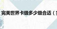 完美世界卡級多少級合適(完美世界新手卡)