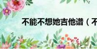 不能不想她吉他譜(不能不想她)