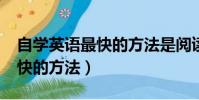 自學英語最快的方法是閱讀嗎?(自學英語最快的方法)
