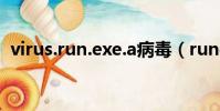 virus.run.exe.a病毒(rundll32 exe病毒)