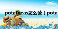 potatoeas怎么讀(potatoes怎么讀音)