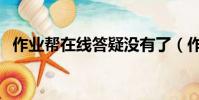 作業幫在線答疑沒有了(作業幫在線答疑)