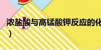 濃鹽酸與高錳酸鉀反應的化學方程式(濃鹽酸)