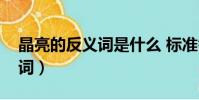 晶亮的反義詞是什么 標準答案(晶亮的反義詞)