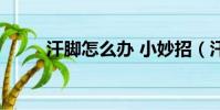 汗腳怎么辦 小妙招(汗腳怎么辦)