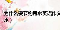 為什么要節約用水英語作文(為什么要節約用水)