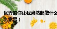 優秀的你讓我肅然起敬什么意思(肅然起敬什么意思)