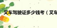 叉車駕駛證多少錢考(叉車駕駛證多少錢)