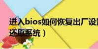 進入bios如何恢復出廠設置(進入bios怎么還原系統)