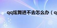 qq炫舞進不去怎么辦(qq炫舞進不去)