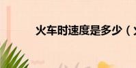 火車時速度是多少(火車時速)