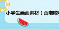 小學生畫畫素材(畫啦啦學畫畫靠譜嗎)